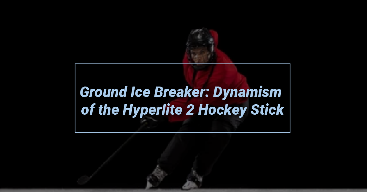 Dynamism of the Hyperlite 2 Hockey Stick