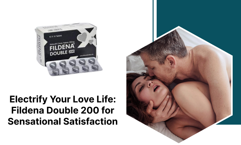 Electrify Your Love Life: Fildena Double 200 for Sensational Satisfaction