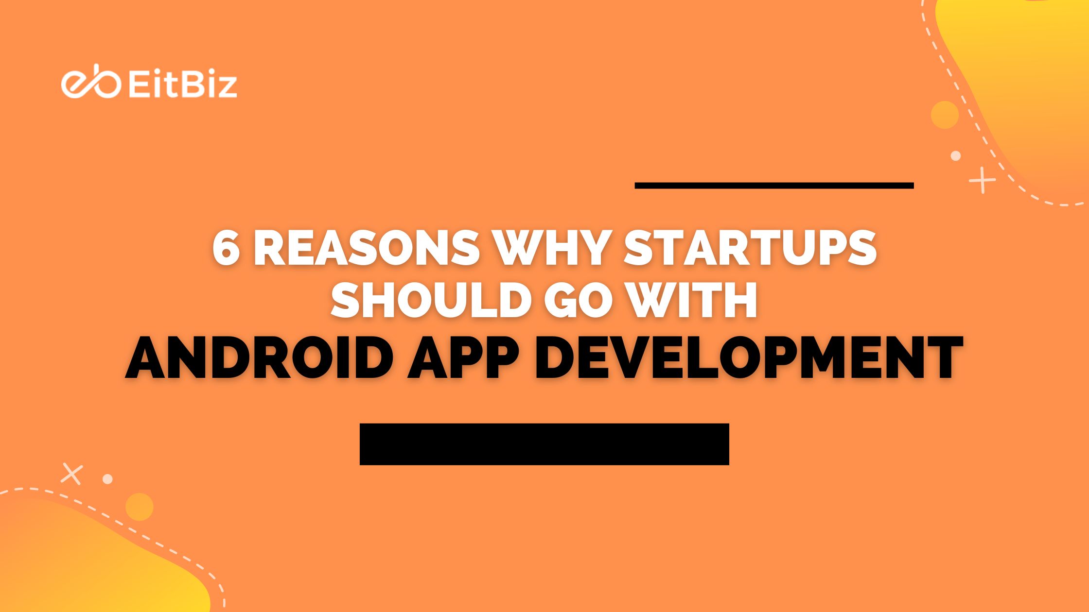 6 Reasons Why Startups Should Go with Android App Development