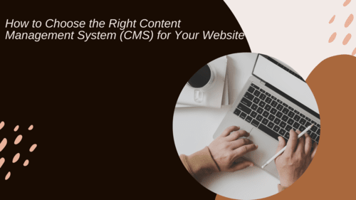 How to Choose the Right Content Management System (CMS) for Your Website