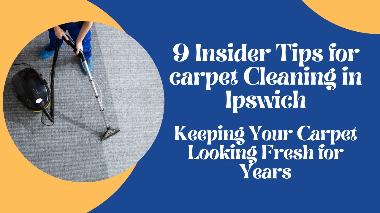 9 Insider Tips for carpet Cleaning in Ipswich: Keeping Your Carpet Looking Fresh for Years
