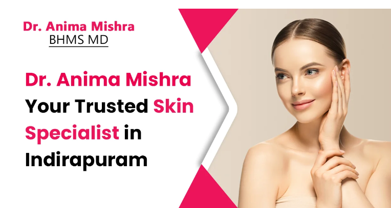 Dr. Anima Mishra: The Best Skin Specialist in Indirapuram