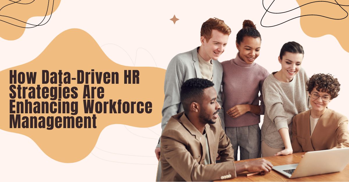 How Data-Driven HR Strategies Are Enhancing Workforce Management
