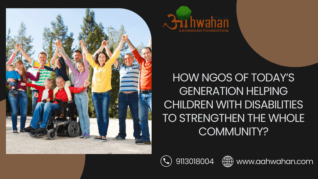 How NGOs of Today’s Generation Helping Children with Disabilities to Strengthen the Whole Community?