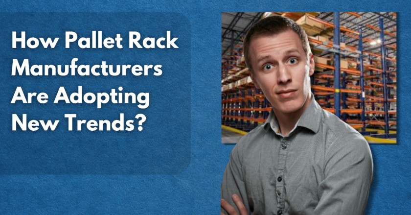 How Pallet Rack Manufacturers Are Adopting New Trends