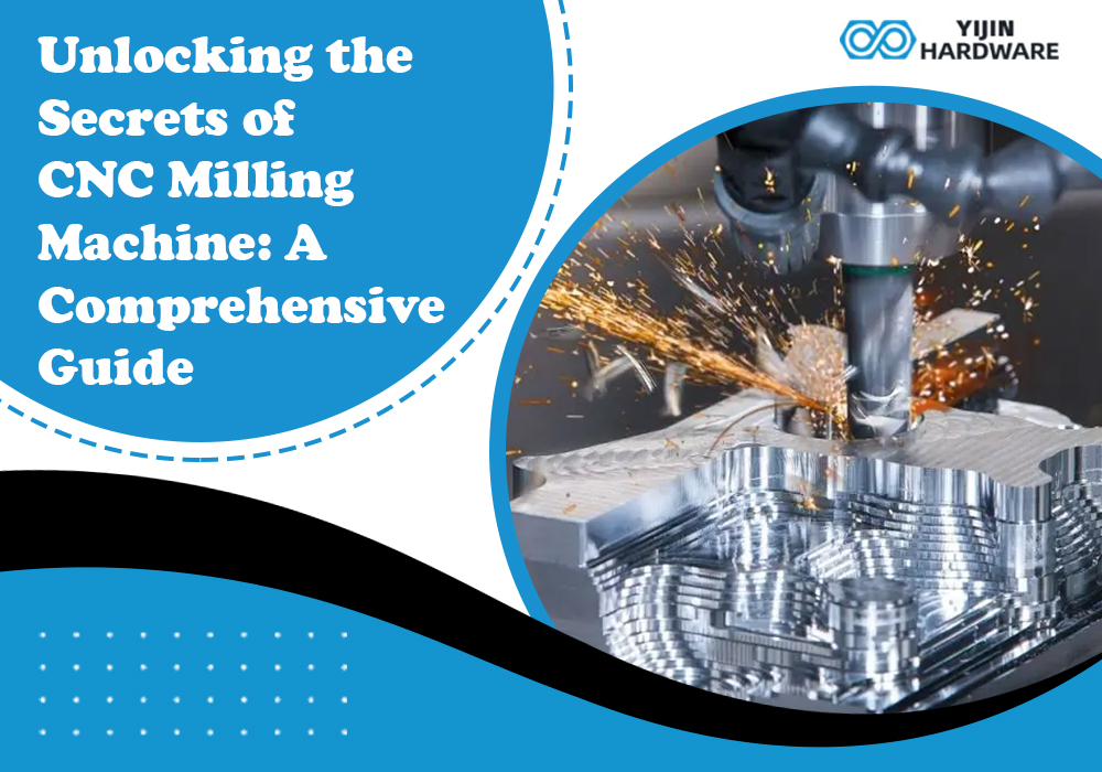 Unlocking the Secrets of CNC Milling Machine: A Comprehensive Guide