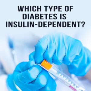 Which type of diabetes is insulin-dependent? 