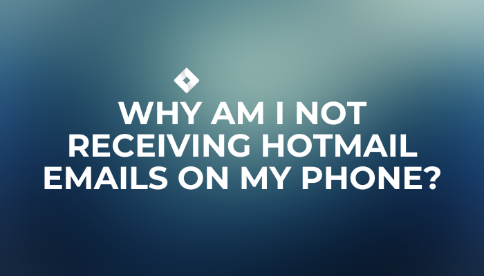 Why Am I Not Receiving Hotmail Emails on My Phone?