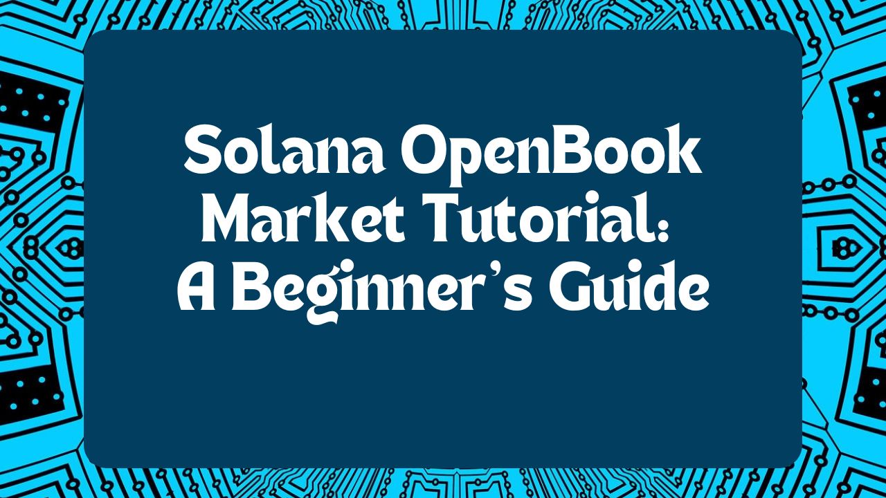 A detailed beginner's guide to creating and managing a market on Solana's OpenBook platform.