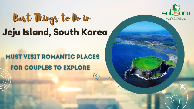 Best Things to Do in Jeju Island, South Korea: Must Visit Romantic Places for Couples to Explore