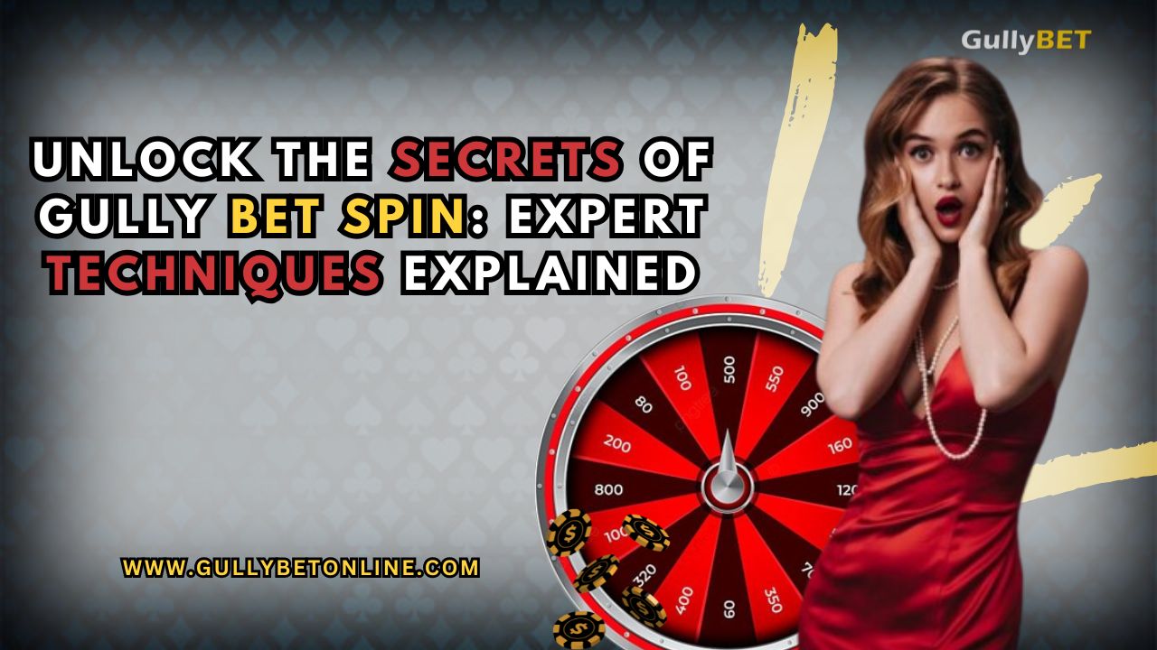 Unlock-the-Secrets-of-Gully-Bet-Spin-Expert-Techniques-Explained