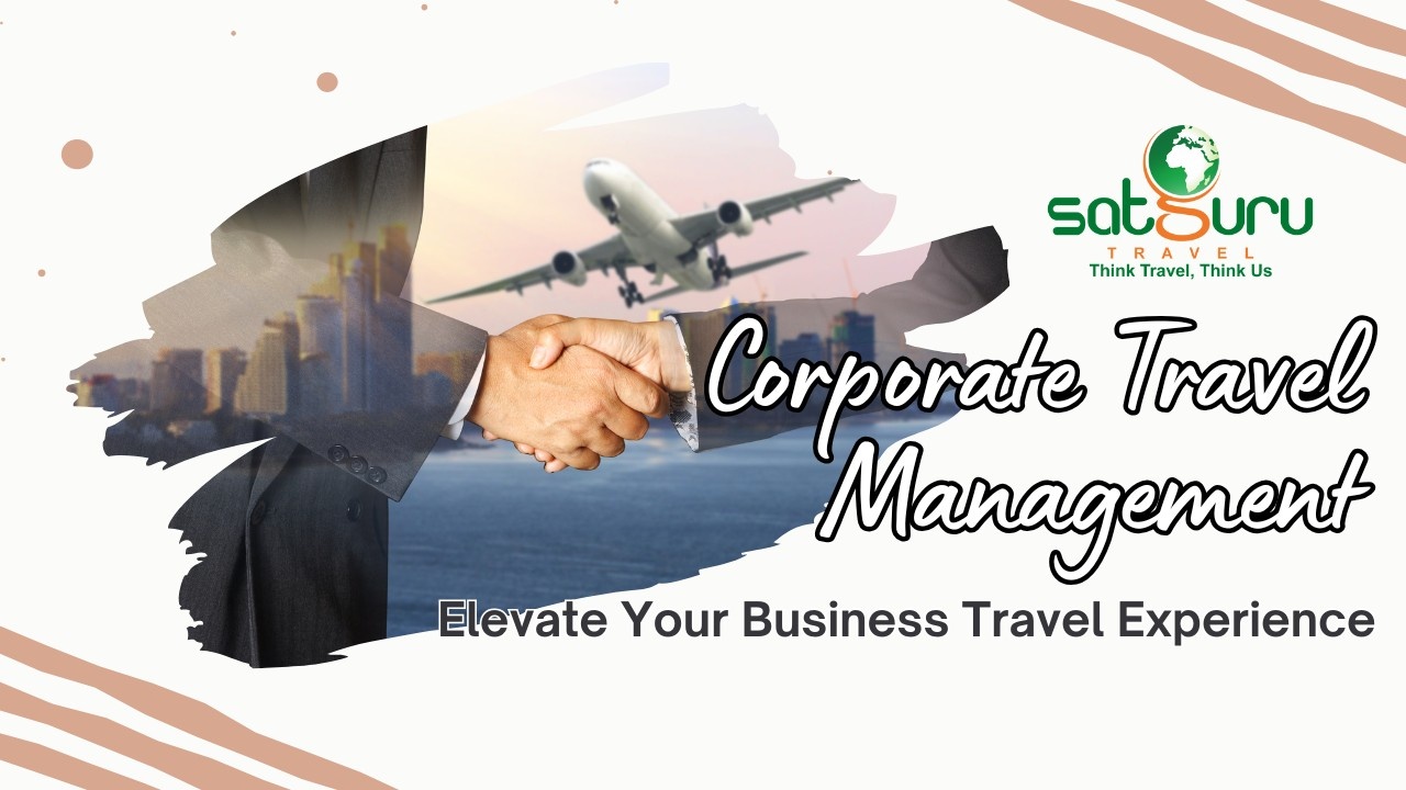 Corporate Travel Management: Elevate Your Business Travel Experience