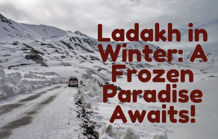 Ladakh in Winter: A Frozen Paradise Awaits!