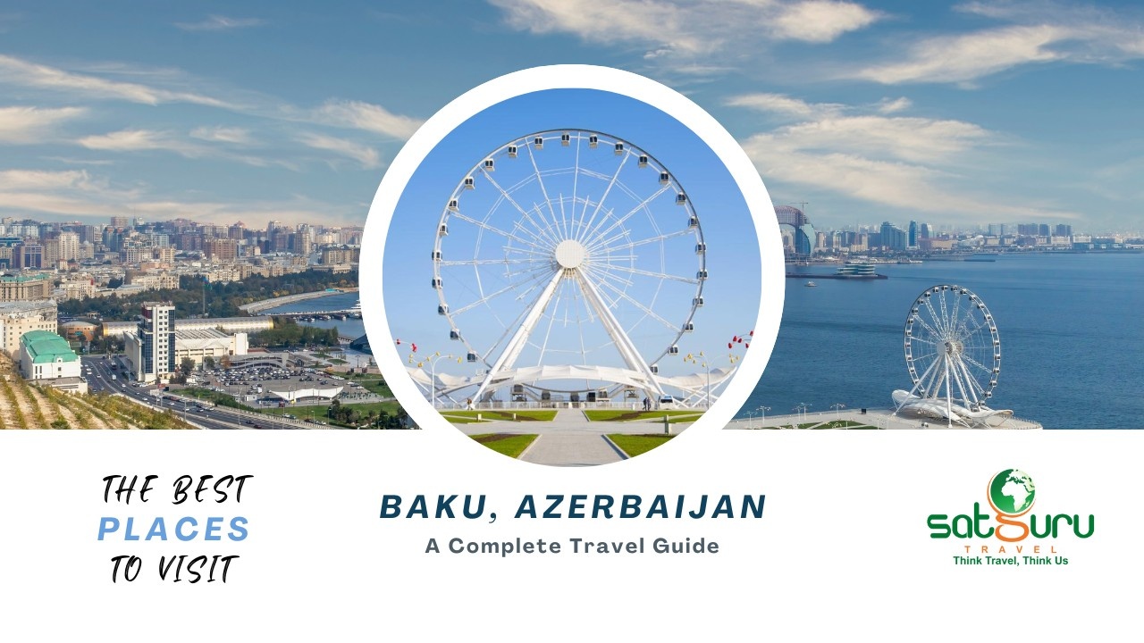 The Best Places to Visit in Baku, Azerbaijan A Complete Travel Guide