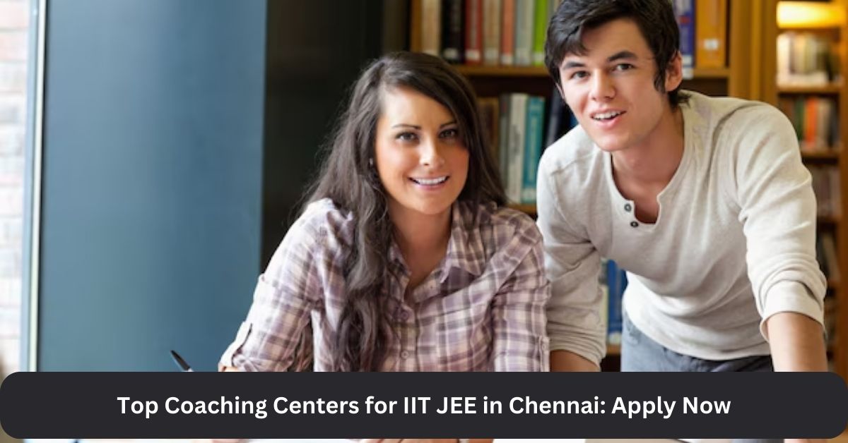 Top Coaching Centers for IIT JEE in Chennai: Apply Now
