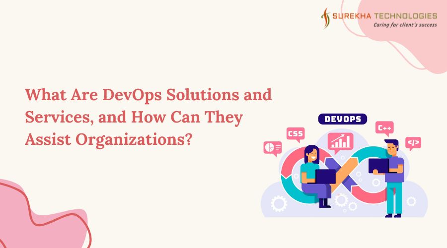What Are DevOps Solutions and Services, and How Can They Assist Organizations