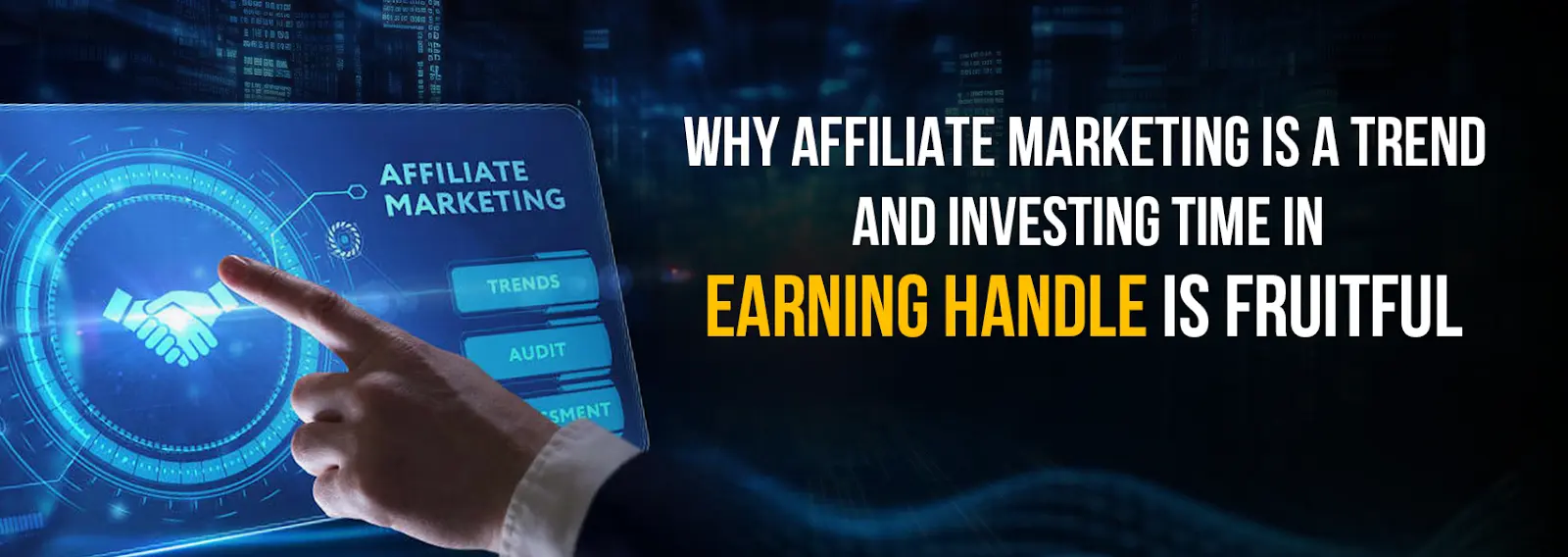 Why Affiliate Marketing is a Trend and Investing Time in Earning Handle is Fruitful