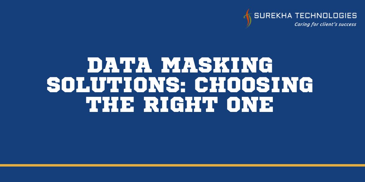 Data Masking Solutions Choosing the Right One