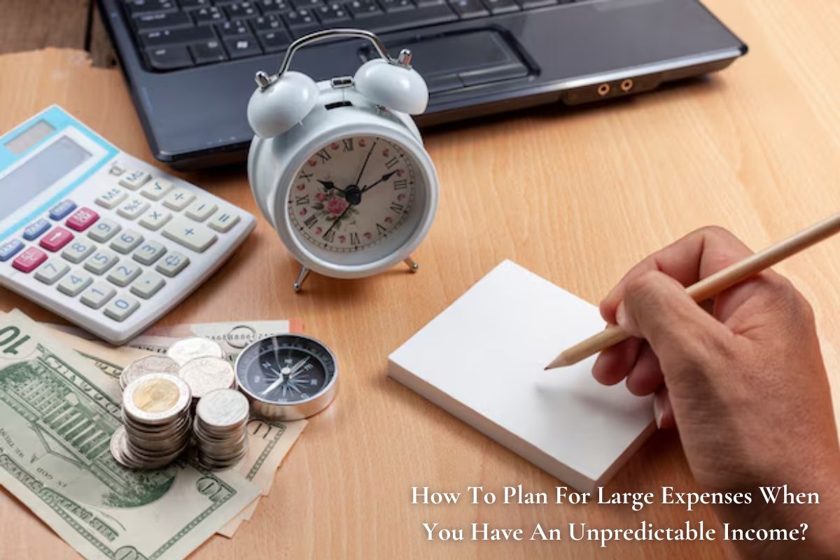 How To Plan For Large Expenses When You Have An Unpredictable Income