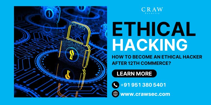 Learn about How to Become an Ethical Hacker After 12th Commerce? at craw security