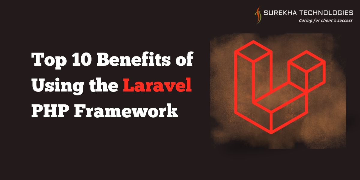 Top 10 Benefits of Using the Laravel PHP Framework