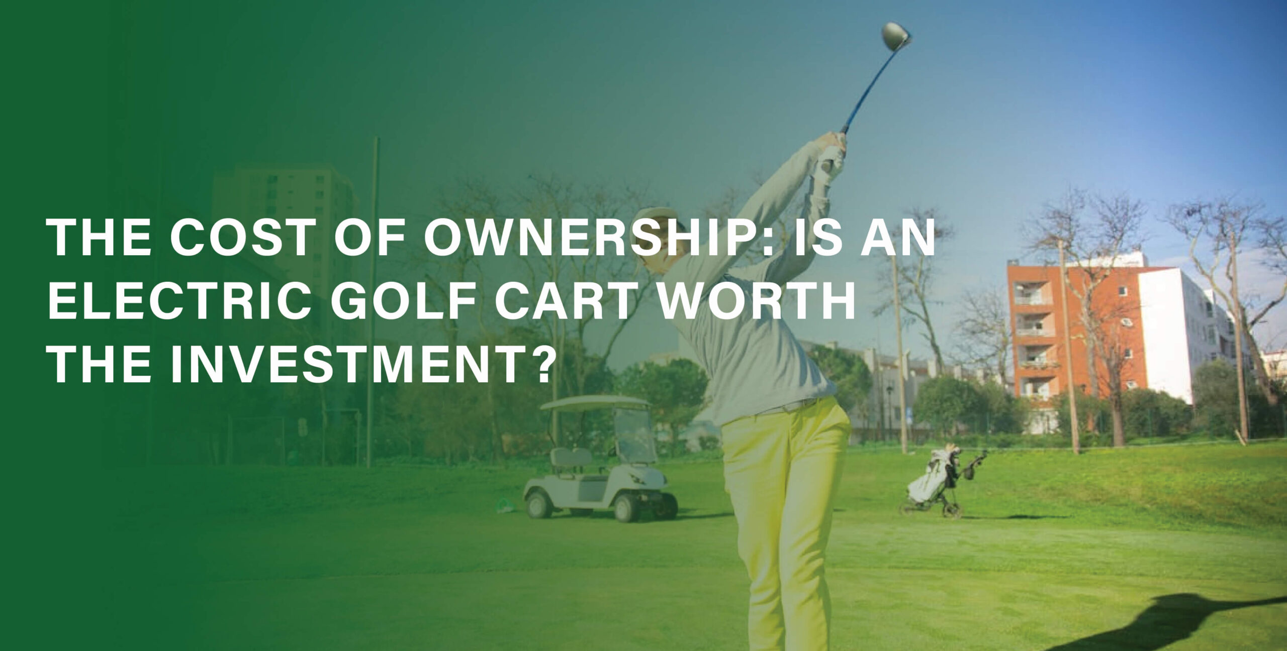 The Cost of Ownership: Is an Electric Golf Cart Worth the Investment?