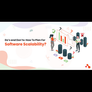 Do’s and Don’ts: How To Plan For Software Scalability?