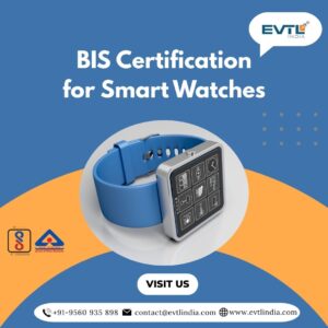 EVTL: The Smart Choice for BIS Certification for Smart Watches