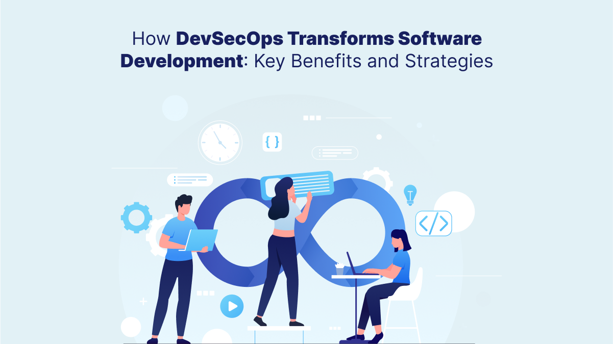 How DevSecOps Transforms Software Development: Key Benefits and Strategies