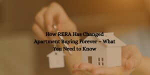 How RERA Has Changed Apartment Buying Forever – What You Need to Know
