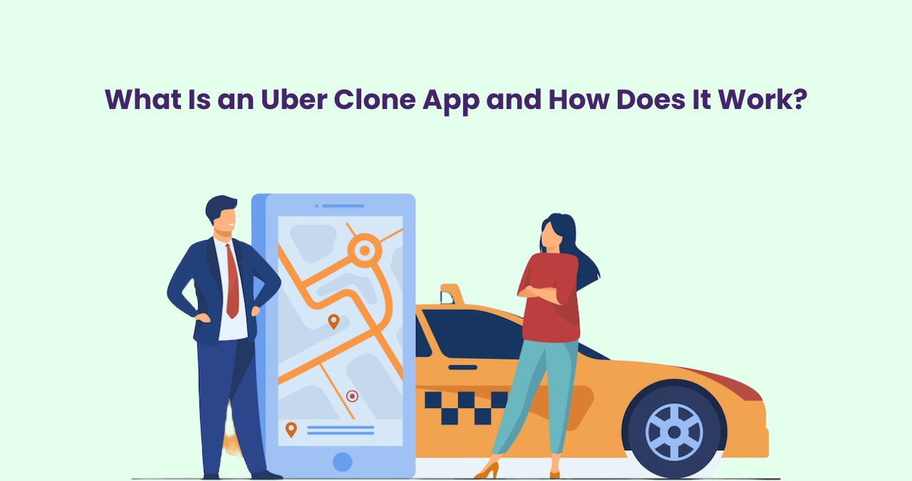 What Is an Uber Clone App and How Does It Work?