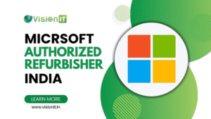 Why Vision IT Is the Trusted Microsoft Authorized Refurbisher in India?