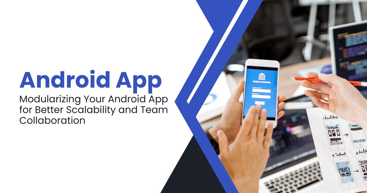 Modularizing Your Android App for Better Scalability and Team Collaboration