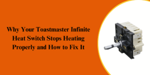 Why Your Toastmaster Infinite Heat Switch Stops Heating Properly and How to Fix It