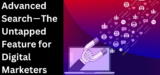 Advanced Search — The Untapped Feature for Digital Marketers