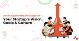How to Align Remote Developers with Your Startup’s Vision, Goals & Culture