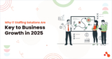 Why IT Staffing Solutions Are Key to Business Growth in 2025
