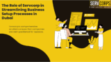 The Role of Servcorp in Streamlining Business Setup Processes in Dubai