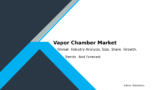 Vapor Chamber Industry Analysis, Forecast & Key Players 2032