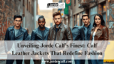 Unveiling Jorde Calf’s Finest: Calf Leather Jackets That Redefine Fashion