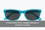 A Fashionable Focus: Designer Glasses on the Rise in Canada