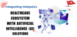 Integrating Malaysia’s Healthcare Ecosystem With Artificial Intelligence (AI) Solutions
