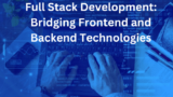 Full Stack Development: Bridging Frontend and Backend Technologies