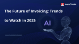 The Future of Invoicing: Key Trends to Watch in 2025