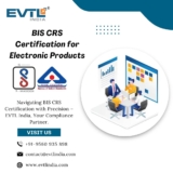 Top Reasons to Obtain BIS CRS Certification for Electronic Products Today: EVTL