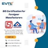 Your Gateway to India: BIS Certification for Foreign Manufacturers with EVTL India