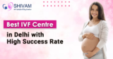Top 10 Reasons Shivam IVF & Infertility Center is the Best IVF Centre in Delhi NCR