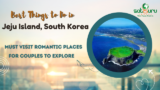 Best Things to Do in Jeju Island, South Korea: Must Visit Romantic Places for Couples to Explore