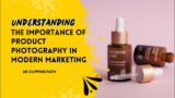 Importance of Product Photography in Modern Marketing