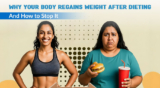 Why Your Body Regains Weight After Dieting And How to Stop It?